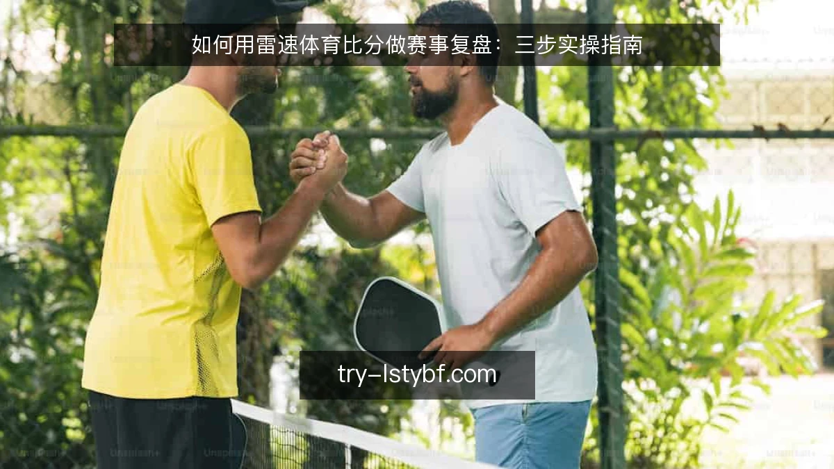 如何用雷速体育比分做赛事复盘:三步实操指南