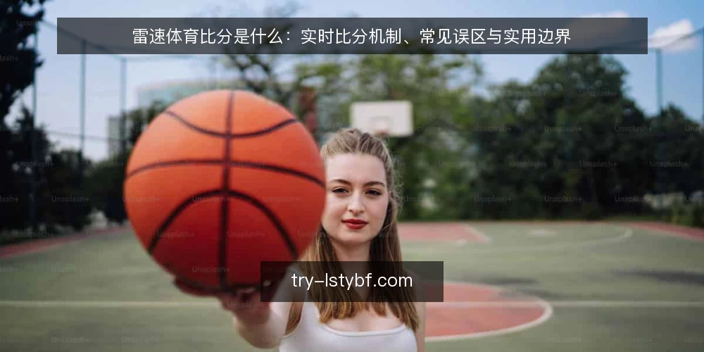 雷速体育比分是什么：实时比分机制、常见误区与实用边界 — 实时比分的基本定义与运作原理 配图
