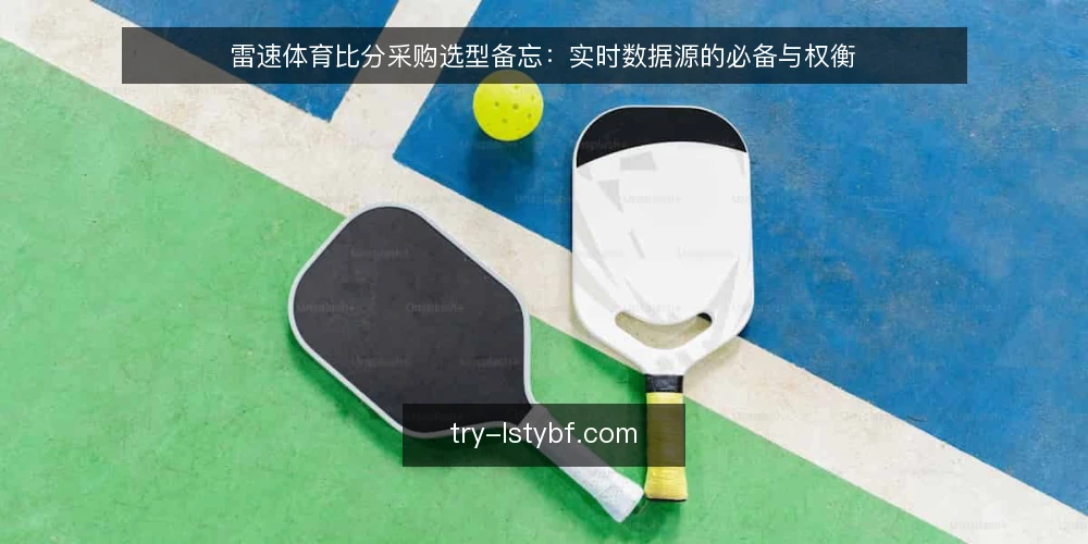 雷速体育比分采购选型备忘：实时数据源的必备与权衡 — 进场先看：哪些信号值得盯 配图