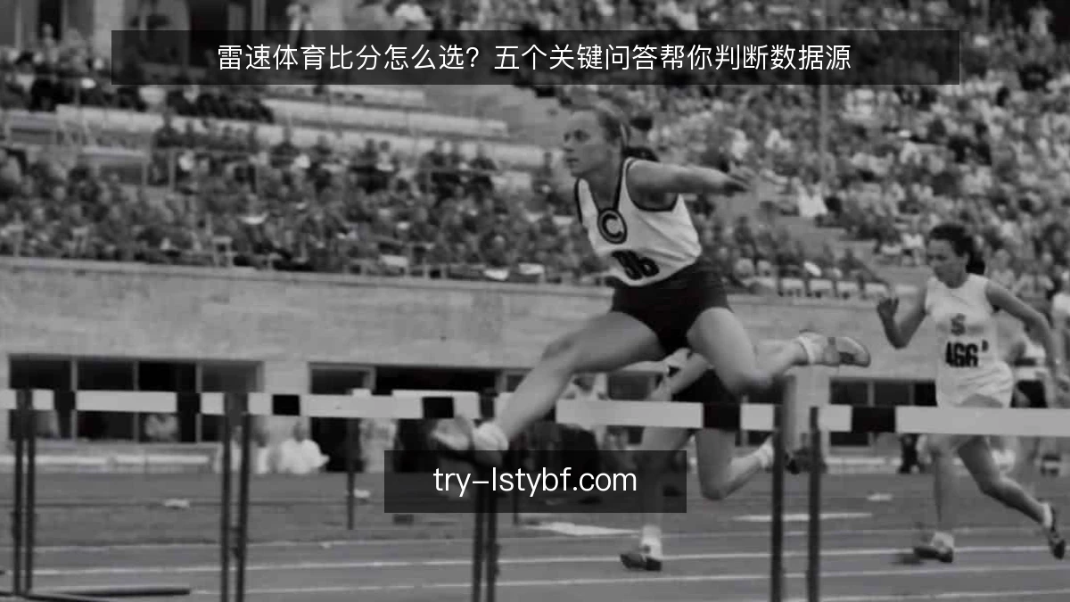 雷速体育比分怎么选?五个关键问答帮你判断数据源