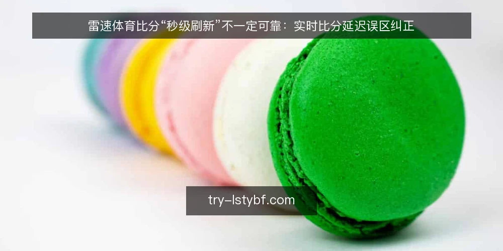 雷速体育比分“秒级刷新”不一定可靠:实时比分延迟误区纠正 — 误区一:秒级刷新等于零延迟? 配图